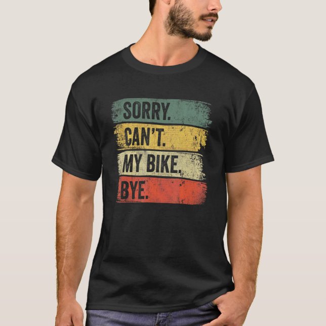 Sorry Can't My Bike Bye Mountain Bike T-Shirt (Front)