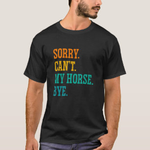 Sorry Can't My Horse Bye Equestrian Horse Rider Fa T-Shirt