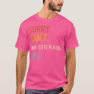 Sorry Can'T Nose Flute Bye Shirts Funny Nose Flute