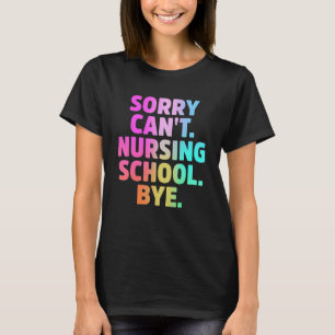 Sorry Can't Nursing School Bye Apparel T-Shirt
