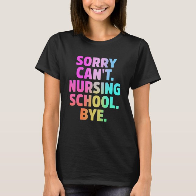 Sorry Can't Nursing School Bye Apparel T-Shirt (Front)