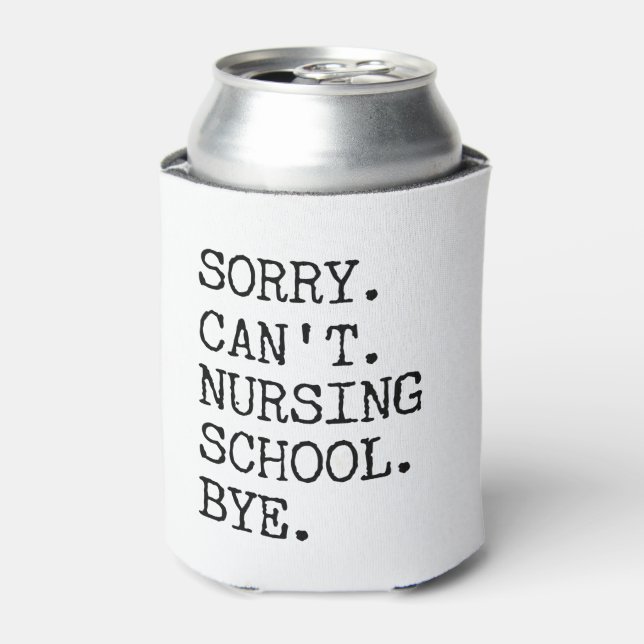Sorry Can't Nursing School Bye Funny Student Nurse Can Cooler (Can Front)