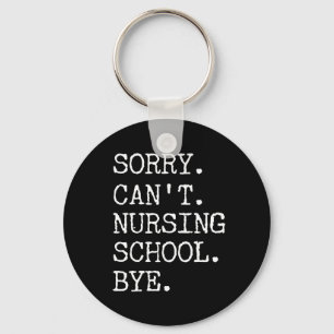 Sorry Can't Nursing School Bye Funny Student Nurse Key Ring