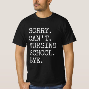 Sorry Can't Nursing School Bye Funny Student Nurse T-Shirt