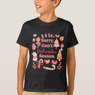 Sorry Can't Nutcracker Season Christmas Ballet Nk T-Shirt