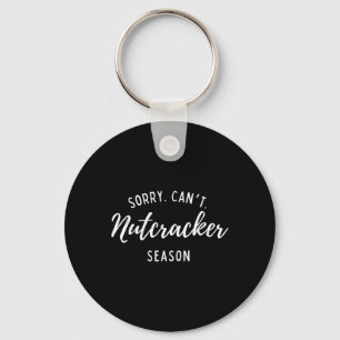Sorry Can't Nutcracker Season Christmas Xmas Famil Key Ring