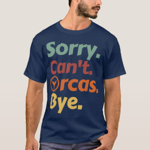 Sorry Cant Orcas Bye 12 T-Shirt