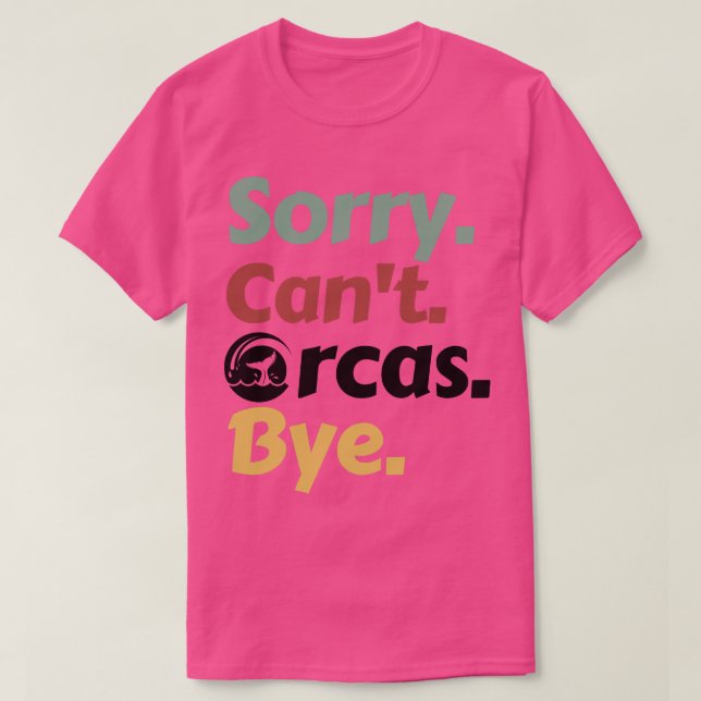 Sorry Cant Orcas Bye 20 T-Shirt (Design Front)