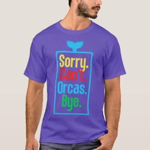 Sorry Cant Orcas Bye 35 T-Shirt