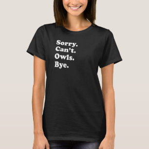 Sorry Can't Owls Bye Owl 1 T-Shirt