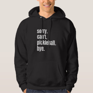 Sorry Can't Pickleball Bye Funny Pickleball Player Hoodie