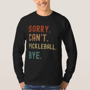 Sorry Cant Pickleball Bye Funny Pickleball Player  T-Shirt
