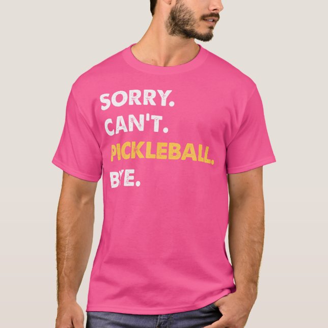 Sorry Can'T Pickleball Bye Funny Pickleball T-Shirt (Front)