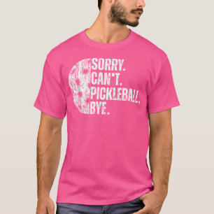 Sorry Can'T Pickleball Bye Funny Pickleball T-Shirt