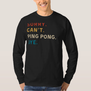Sorry Cant Ping Pong Bye   Funny Tee for Ping Pong