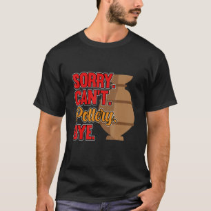 Sorry Can't Pottery Bye Clay Artist Ceramic   Grap T-Shirt