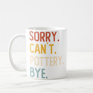 Sorry Can'T Pottery Bye Shirts Funny Pottery Lover Coffee Mug