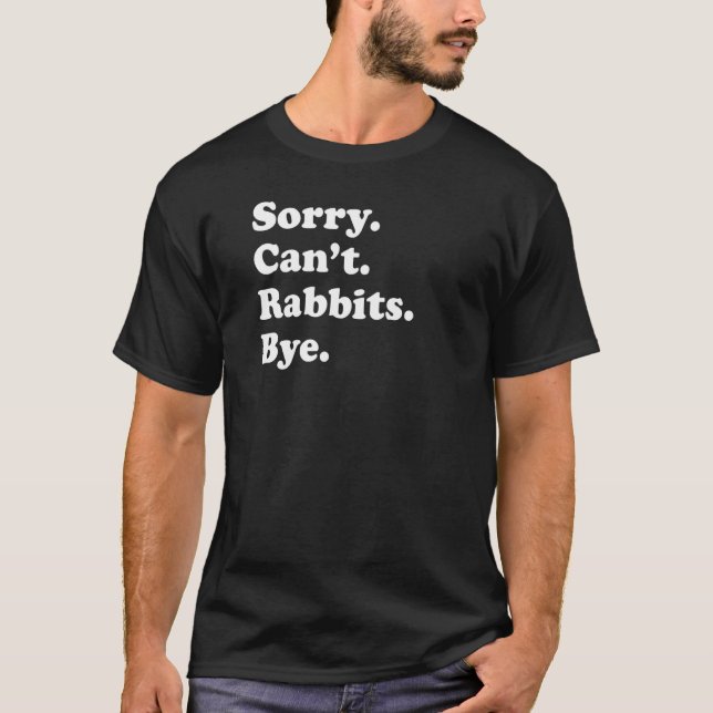 Sorry Can't Rabbits Bye  Rabbit T-Shirt (Front)