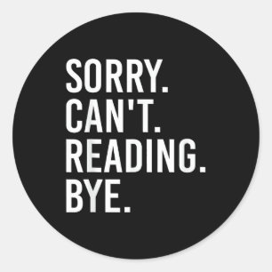 Sorry Can't Reading Bye Funny Book Lovers Classic Round Sticker