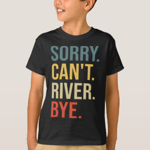 Sorry Can't River Bye Funny Hiking T-Shirt
