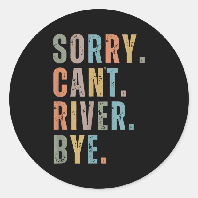 Sorry Can't River Bye, River Vibes, River Boating  Classic Round Sticker (Front)