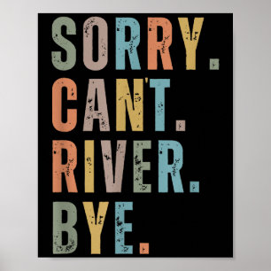 Sorry Can't River Bye, River Vibes, River Boating  Poster