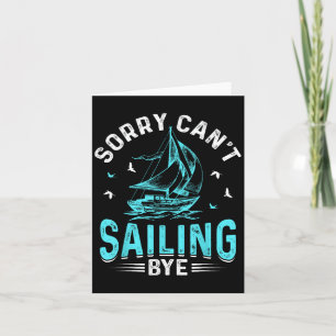 Sorry Can't, Sailing Bye  Card