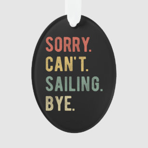 Sorry Can't Sailing Bye II Ornament