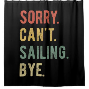 Sorry Can't Sailing Bye II Shower Curtain