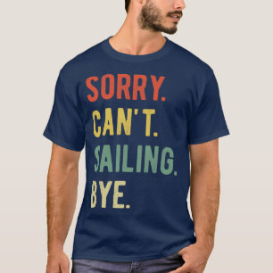 Sorry Cant Sailing Bye II T-Shirt
