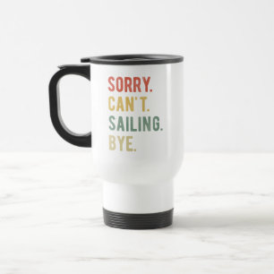 Sorry Can't Sailing Bye II Travel Mug