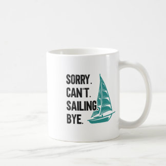 Sorry. Can't. Sailing. Bye. Sailboat  Coffee Mug