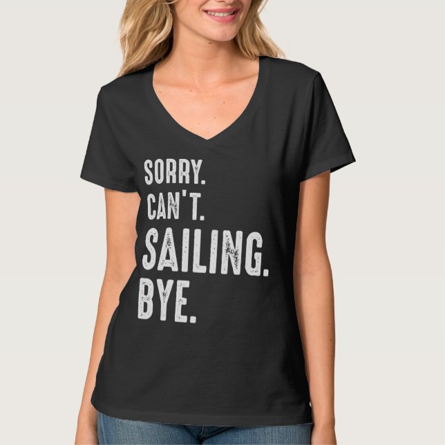 Sorry Can't Sailing Bye  Sailing T-Shirt (Front)