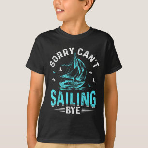 Sorry Can't, Sailing Bye  T-Shirt