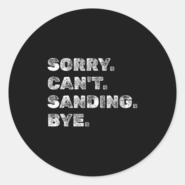 Sorry Can't Sanding Bye - Funny Woodworking Carpen Classic Round Sticker (Front)