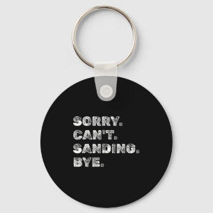 Sorry Can't Sanding Bye - Funny Woodworking Carpen Key Ring