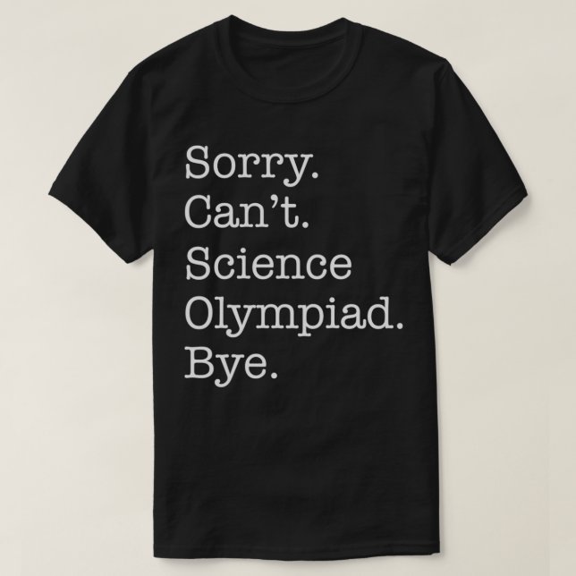 Sorry Cant Science Olympiad Bye Funny Sarcastic  T-Shirt (Design Front)