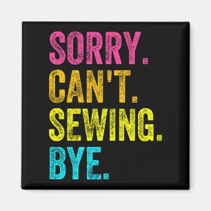 Sorry Can't Sewing Bye Teacher Student Funny Sewin Magnet
