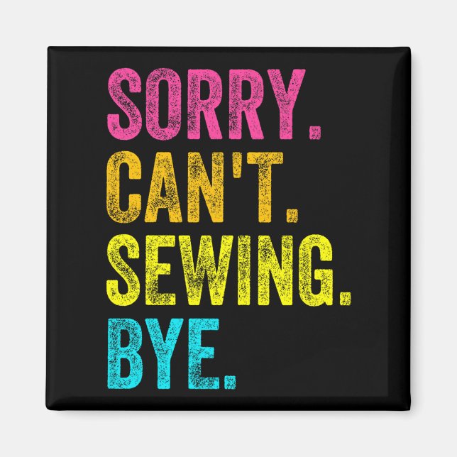 Sorry Can't Sewing Bye Teacher Student Funny Sewin Magnet (Front)