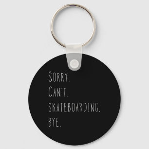 Sorry. Can't. Skateboarding. Bye. Funny Skateboard Key Ring