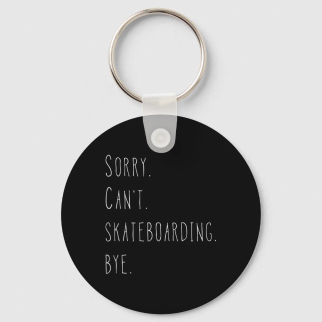 Sorry. Can't. Skateboarding. Bye. Funny Skateboard Key Ring (Front)