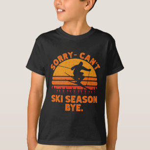Sorry Can't Ski Season Bye. Funny Skiing Winter Sp T-Shirt