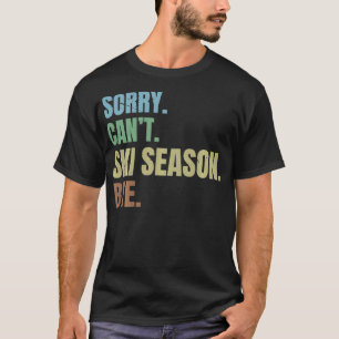 Sorry cant ski season bye Funny Skiing Winter Spor T-Shirt