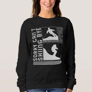 Sorry Can't Skiing Bye Skiing Skier Winter Snowboa Sweatshirt