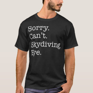 Sorry Cant Skydiving Bye Funny Sarcastic T-Shirt
