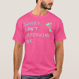 Sorry Can'T Skydiving Bye Paragliding Skydiving T-Shirt