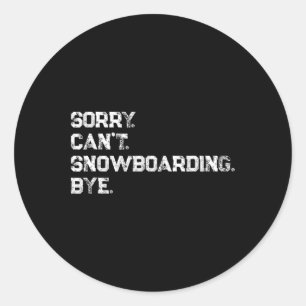 Sorry. Can't. Snowboarding. Bye. Cool Snowboarder  Classic Round Sticker