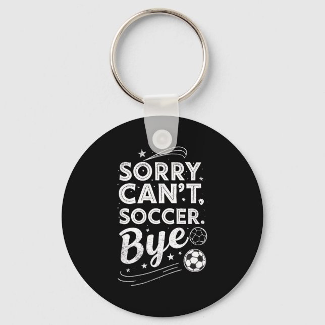 Sorry. Cant. Soccer. Bye. Funny Sarcastic Humor  Key Ring (Front)