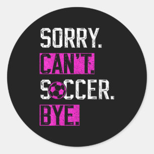 Sorry Can't Soccer Bye Funny Soccer Player Vintage Classic Round Sticker