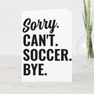 Sorry Cant Soccer Bye Soccer Team T Shirt  Card